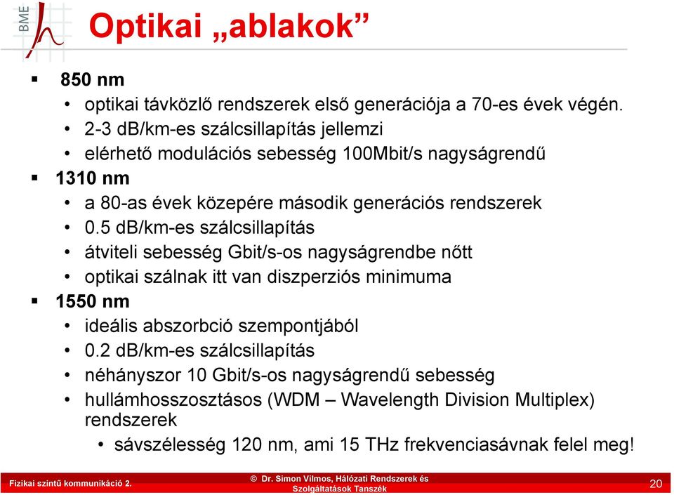 0.5 db/km-es szálcsillapítás átviteli sebesség Gbit/s-os nagyságrendbe nőtt optikai szálnak itt van diszperziós minimuma 1550 nm ideális abszorbció