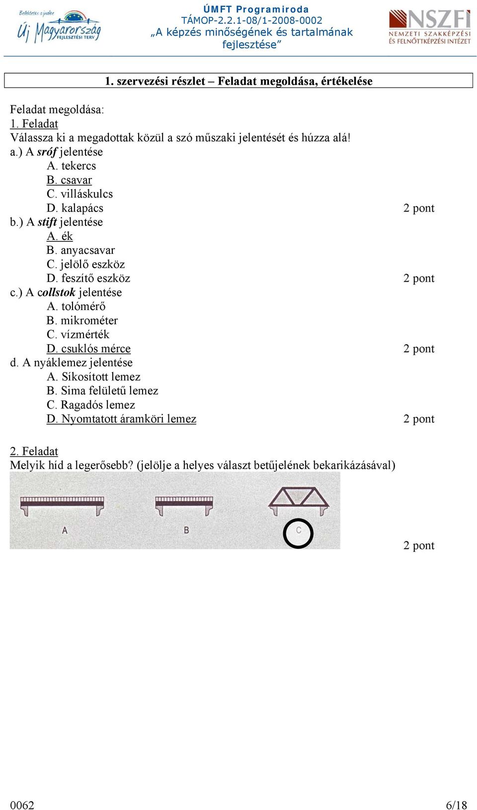 ) A collstok jelentése A. tolómérő B. mikrométer C. vízmérték D. csuklós mérce 2 pont d. A nyáklemez jelentése A. Síkosított lemez B. Sima felületű lemez C.