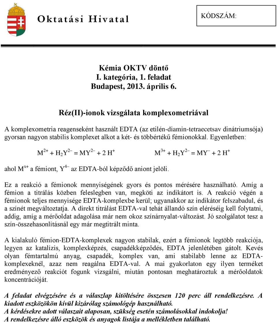 fémionokkal. Egyenletben: M 2+ + H 2 Y 2 = MY 2 + 2 H + M 3+ + H 2 Y 2 = MY + 2 H + ahol M x+ a fémiont, Y 4 az EDTA-ból képződő aniont jelöli.