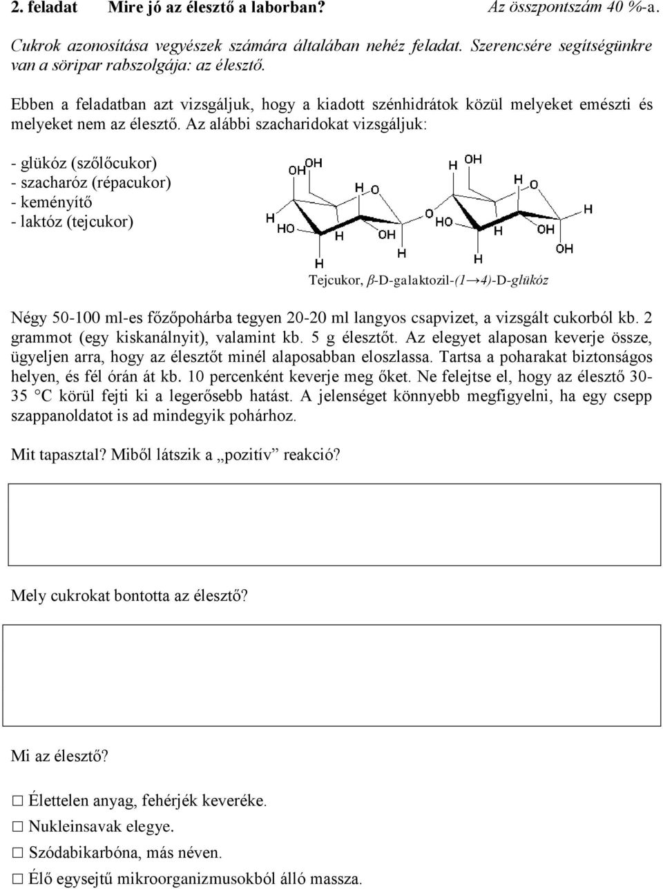 Az alábbi szacharidokat vizsgáljuk: - glükóz (szőlőcukor) - szacharóz (répacukor) - keményítő - laktóz (tejcukor) Tejcukor, β-d-galaktozil-(1 4)-D-glükóz Négy 50-100 ml-es főzőpohárba tegyen 20-20 ml