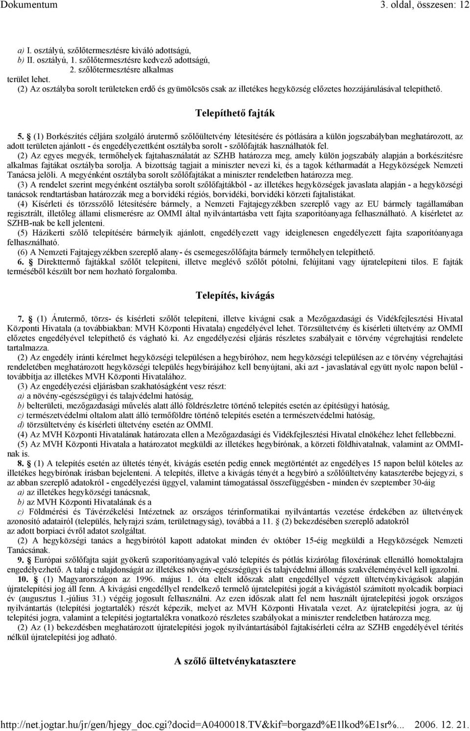 (1) Borkészítés céljára szolgáló árutermő szőlőültetvény létesítésére és pótlására a külön jogszabályban meghatározott, az adott területen ajánlott - és engedélyezettként osztályba sorolt -