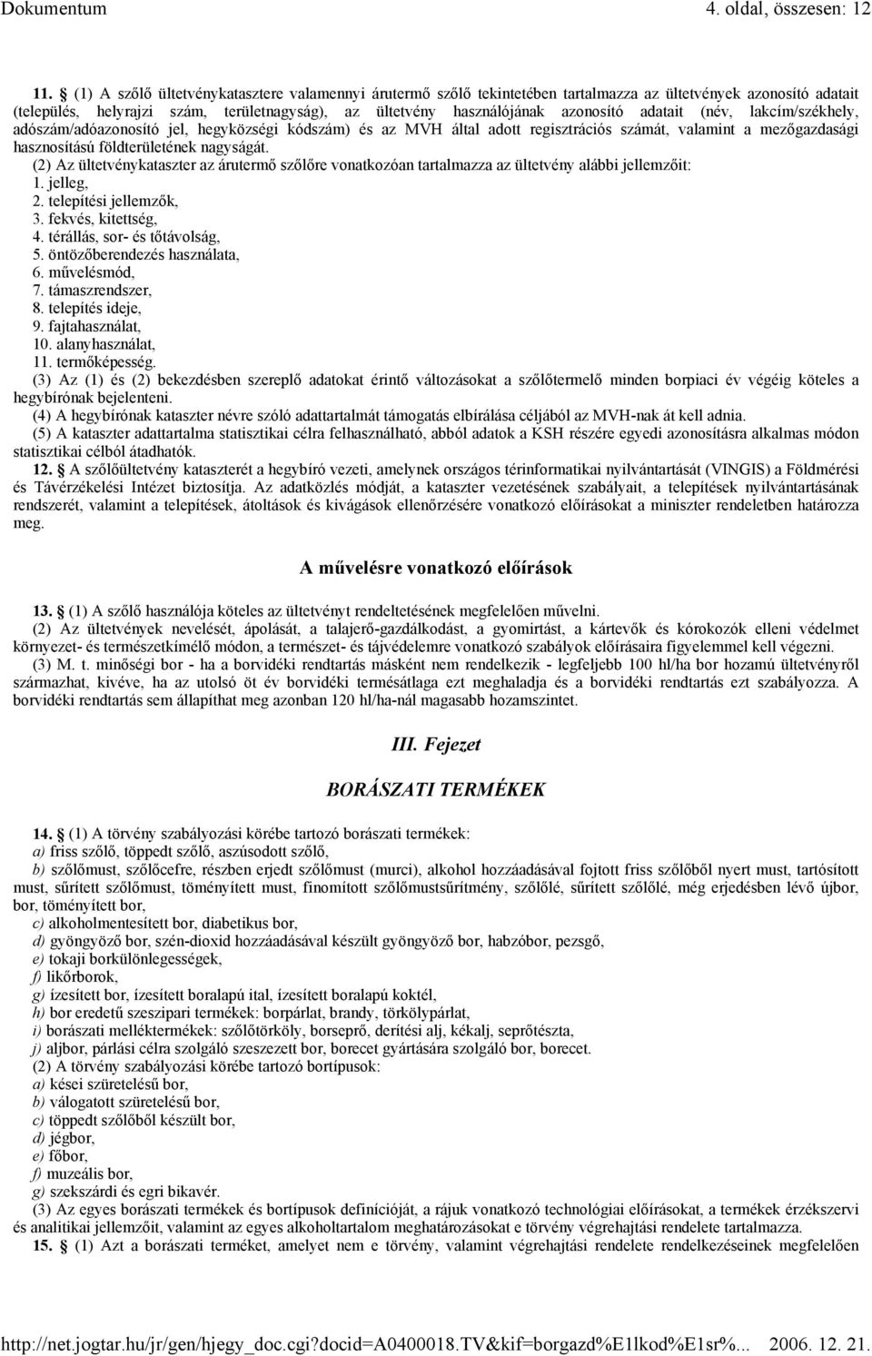 adatait (név, lakcím/székhely, adószám/adóazonosító jel, hegyközségi kódszám) és az MVH által adott regisztrációs számát, valamint a mezőgazdasági hasznosítású földterületének nagyságát.