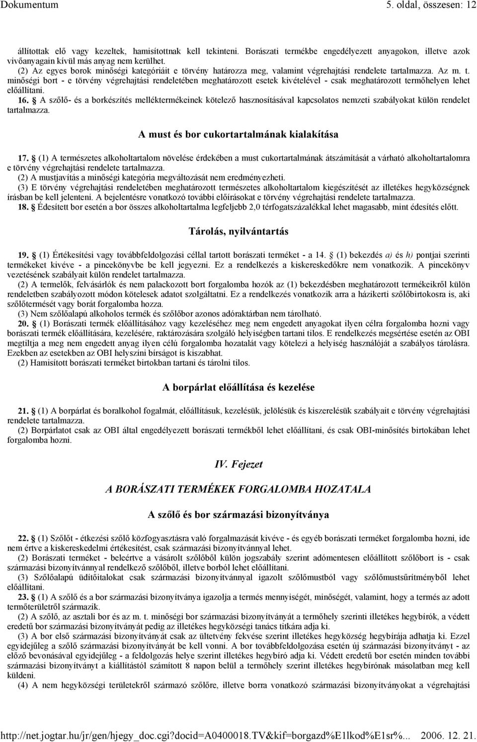 16. A szőlő- és a borkészítés melléktermékeinek kötelező hasznosításával kapcsolatos nemzeti szabályokat külön rendelet tartalmazza. A must és bor cukortartalmának kialakítása 17.