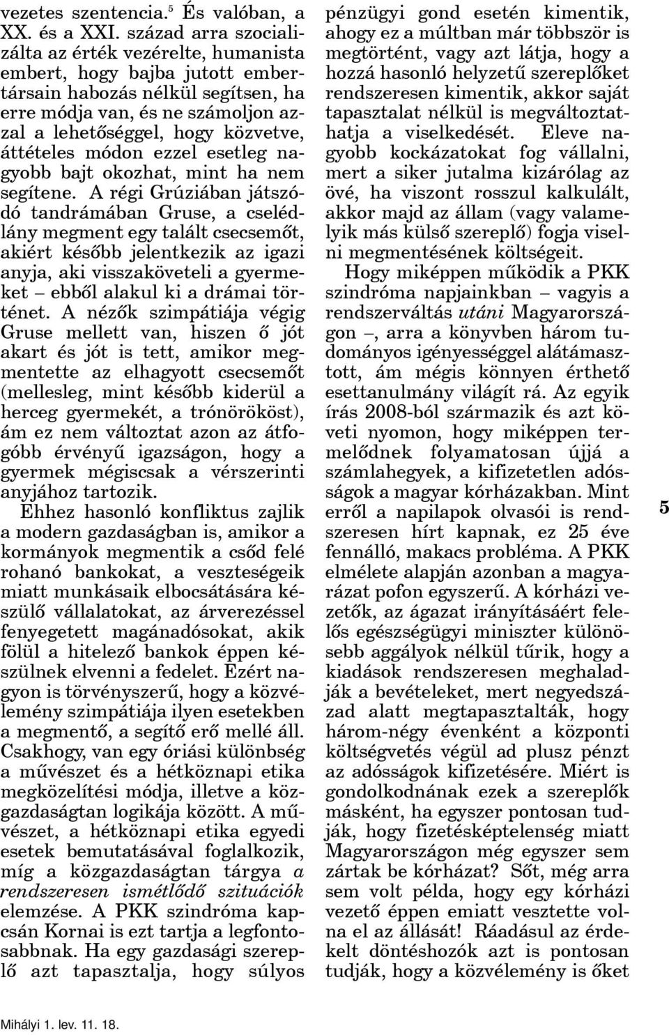 áttételes módon ezzel esetleg nagyobb bajt okozhat, mint ha nem segítene.
