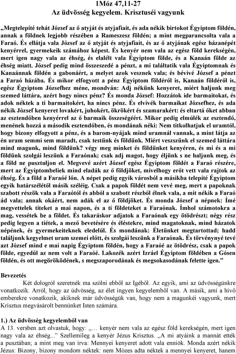 És ellátja vala József az ő atyját és atyjafiait, és az ő atyjának egész házanépét kenyérrel, gyermekeik számához képest.