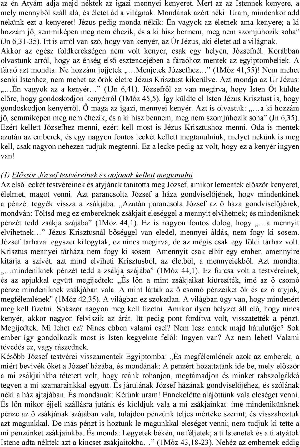 Itt is arról van szó, hogy van kenyér, az Úr Jézus, aki életet ad a világnak. Akkor az egész földkerekségen nem volt kenyér, csak egy helyen, Józsefnél.