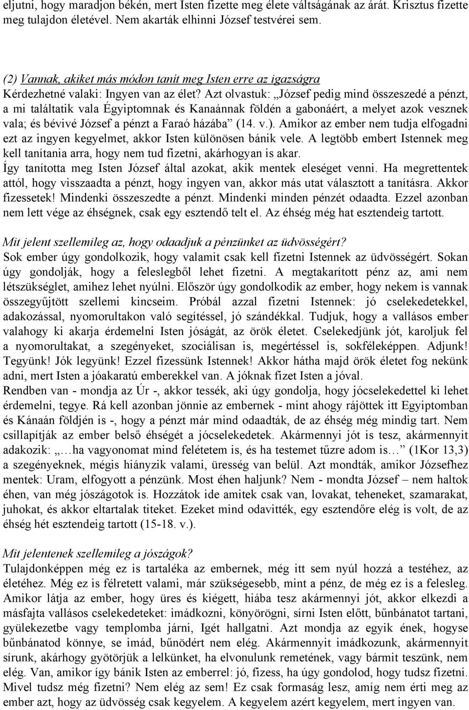 Azt olvastuk: József pedig mind összeszedé a pénzt, a mi találtatik vala Égyiptomnak és Kanaánnak földén a gabonáért, a melyet azok vesznek vala; és bévivé József a pénzt a Faraó házába (14. v.).