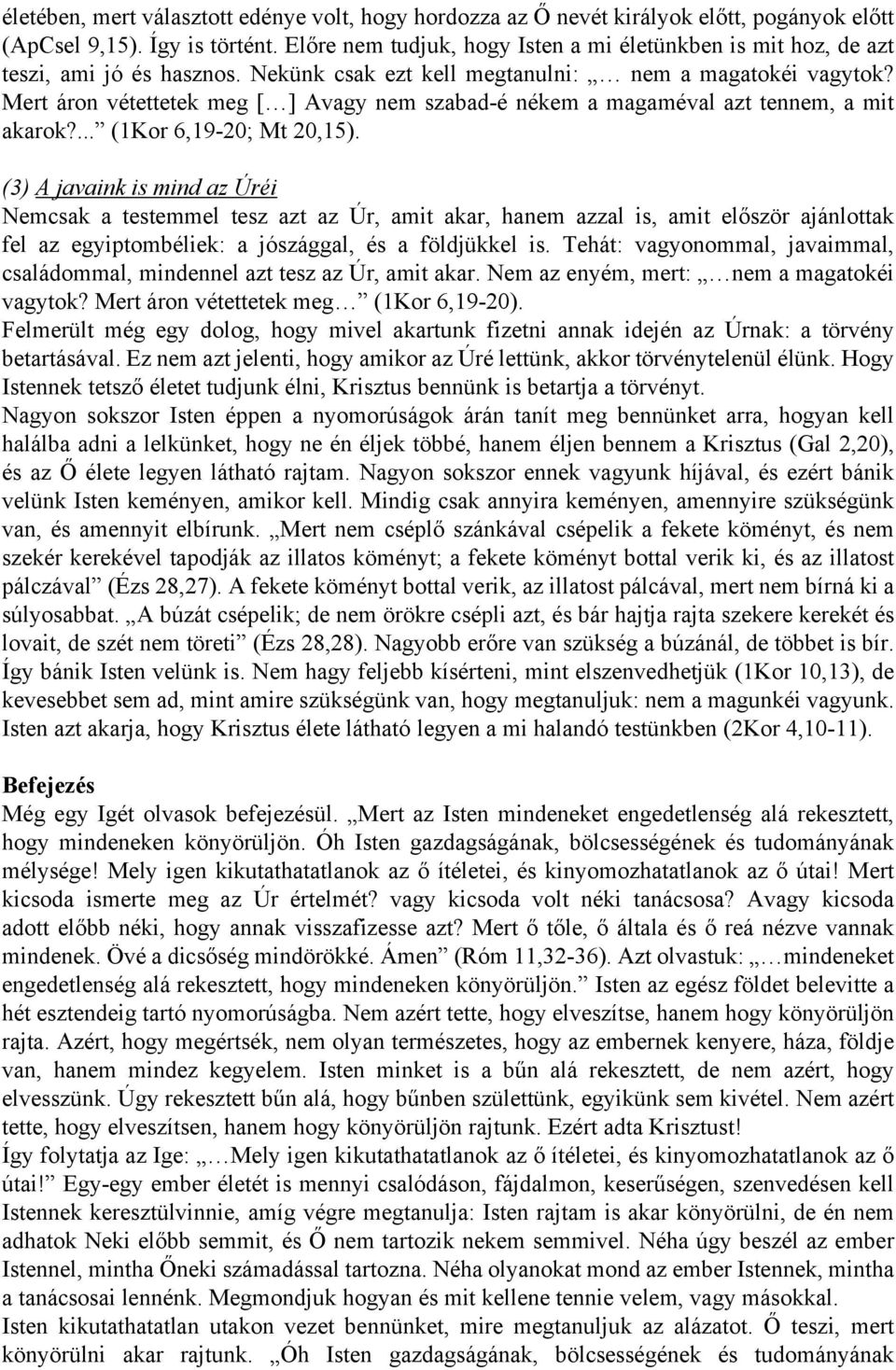 Mert áron vétettetek meg [ ] Avagy nem szabad-é nékem a magaméval azt tennem, a mit akarok?... (1Kor 6,19-20; Mt 20,15).