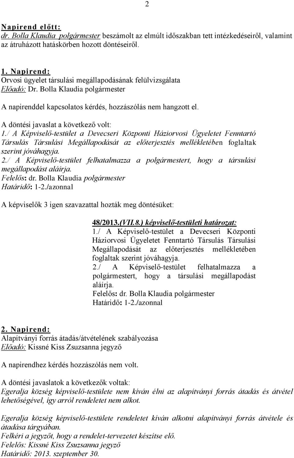/ A Képviselő-testület a Devecseri Központi Háziorvosi Ügyeletet Fenntartó Társulás Társulási Megállapodását az előterjesztés mellékletében foglaltak szerint jóváhagyja. 2.