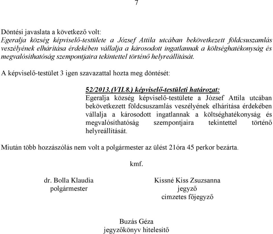 ) képviselő-testületi határozat: Egeralja község képviselő-testülete a József Attila utcában bekövetkezett földcsuszamlás veszélyének elhárítása érdekében vállalja a károsodott ingatlannak a