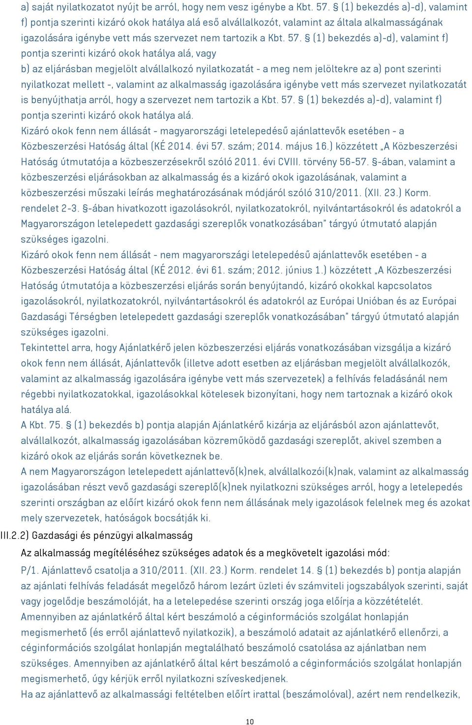 (1) bekezdés a)-d), valamint f) pontja szerinti kizáró okok hatálya alá, vagy b) az eljárásban megjelölt alvállalkozó nyilatkozatát - a meg nem jelöltekre az a) pont szerinti nyilatkozat mellett -,