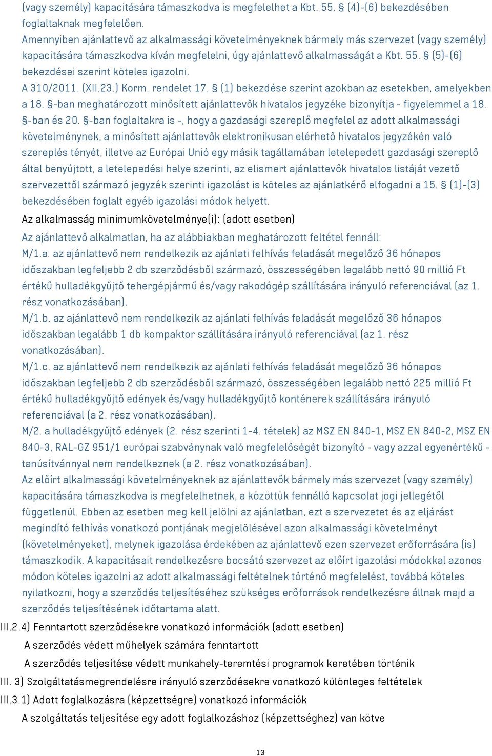 (5)-(6) bekezdései szerint köteles igazolni. A 310/2011. (XII.23.) Korm. rendelet 17. (1) bekezdése szerint azokban az esetekben, amelyekben a 18.