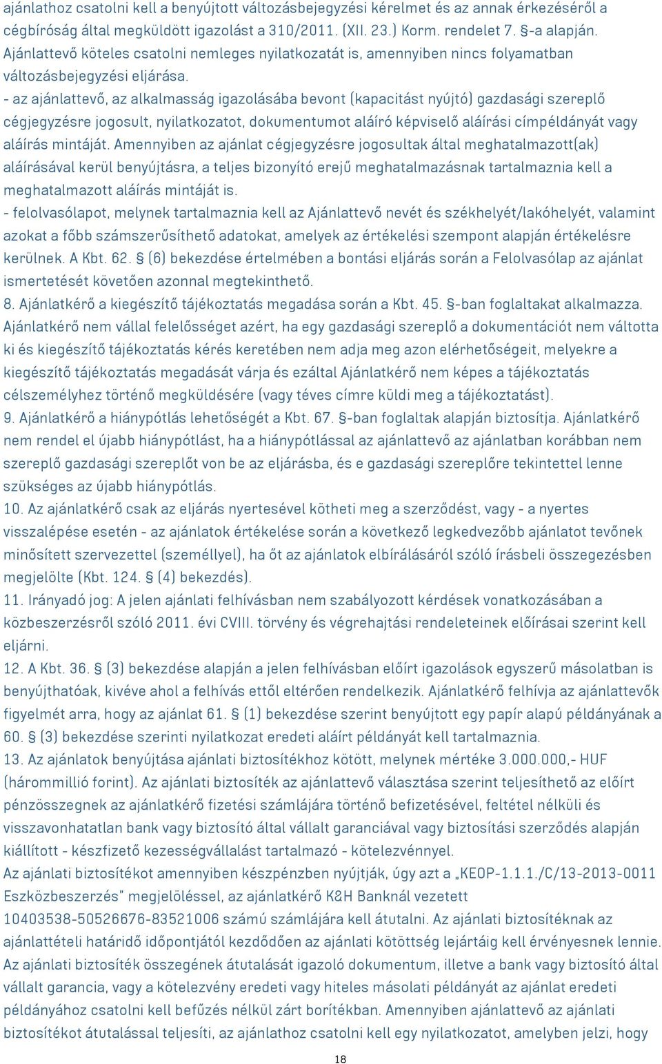 - az ajánlattevő, az alkalmasság igazolásába bevont (kapacitást nyújtó) gazdasági szereplő cégjegyzésre jogosult, nyilatkozatot, dokumentumot aláíró képviselő aláírási címpéldányát vagy aláírás