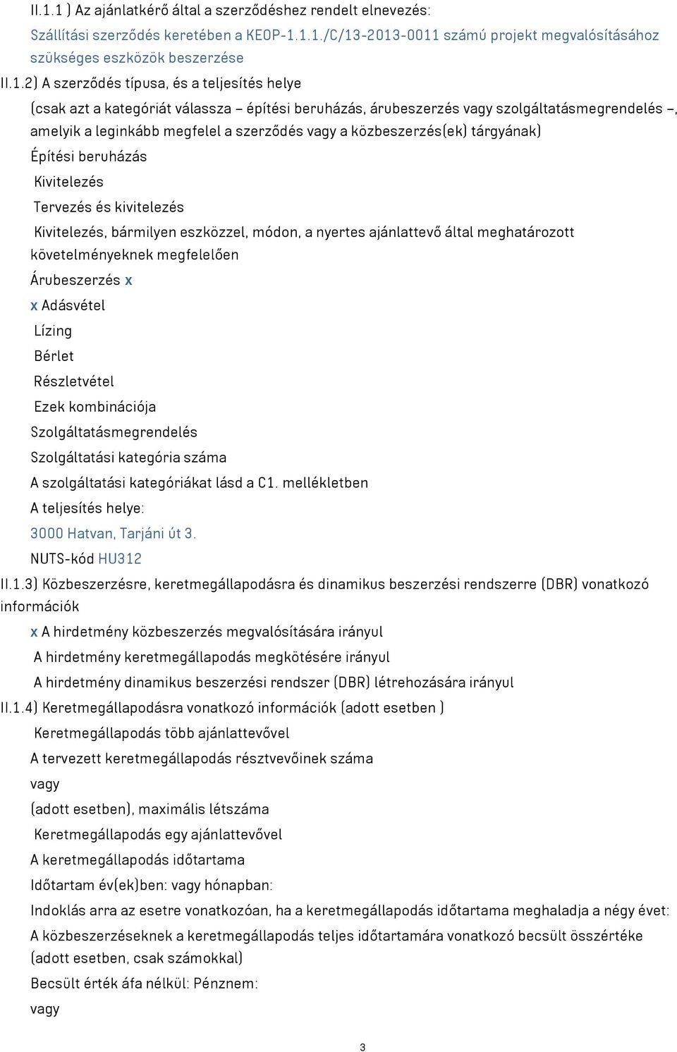 tárgyának) Építési beruházás Kivitelezés Tervezés és kivitelezés Kivitelezés, bármilyen eszközzel, módon, a nyertes ajánlattevő által meghatározott követelményeknek megfelelően Árubeszerzés x x