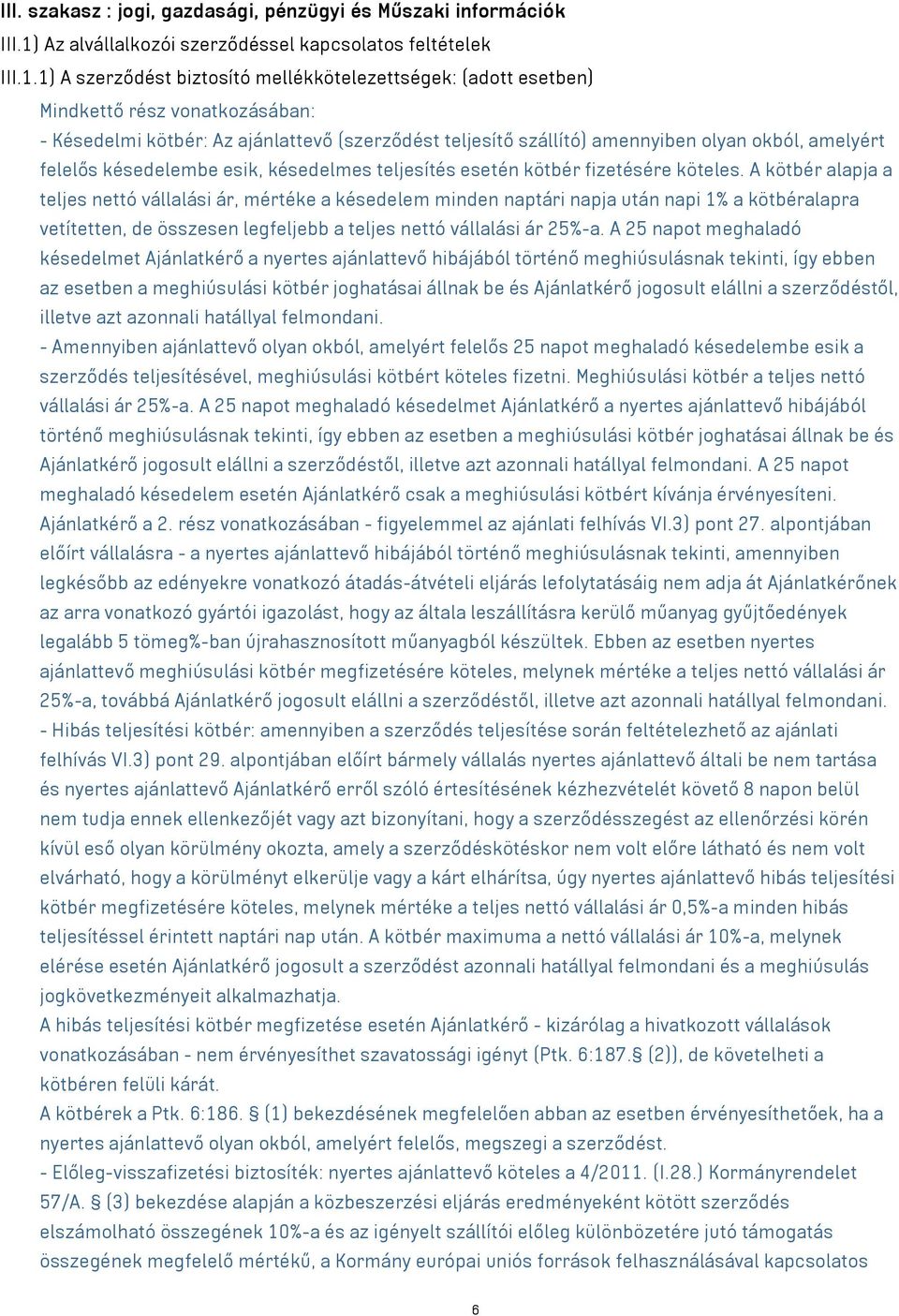 1) A szerződést biztosító mellékkötelezettségek: (adott esetben) Mindkettő rész vonatkozásában: - Késedelmi kötbér: Az ajánlattevő (szerződést teljesítő szállító) amennyiben olyan okból, amelyért