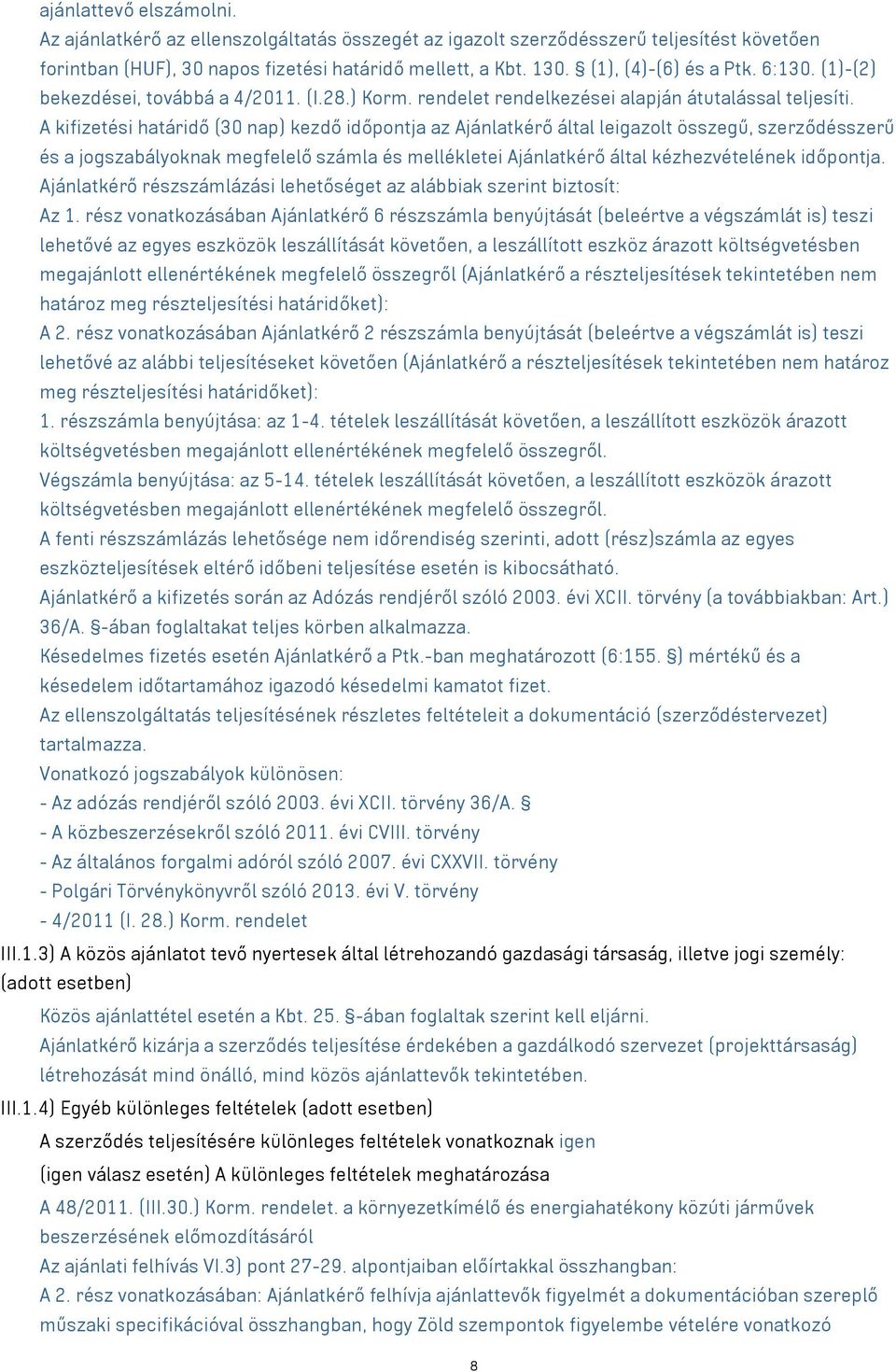 A kifizetési határidő (30 nap) kezdő időpontja az Ajánlatkérő által leigazolt összegű, szerződésszerű és a jogszabályoknak megfelelő számla és mellékletei Ajánlatkérő által kézhezvételének időpontja.