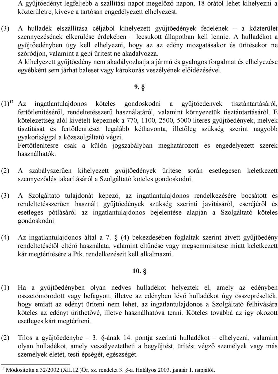 A hulladékot a gyűjtőedényben úgy kell elhelyezni, hogy az az edény mozgatásakor és ürítésekor ne szóródjon, valamint a gépi ürítést ne akadályozza.