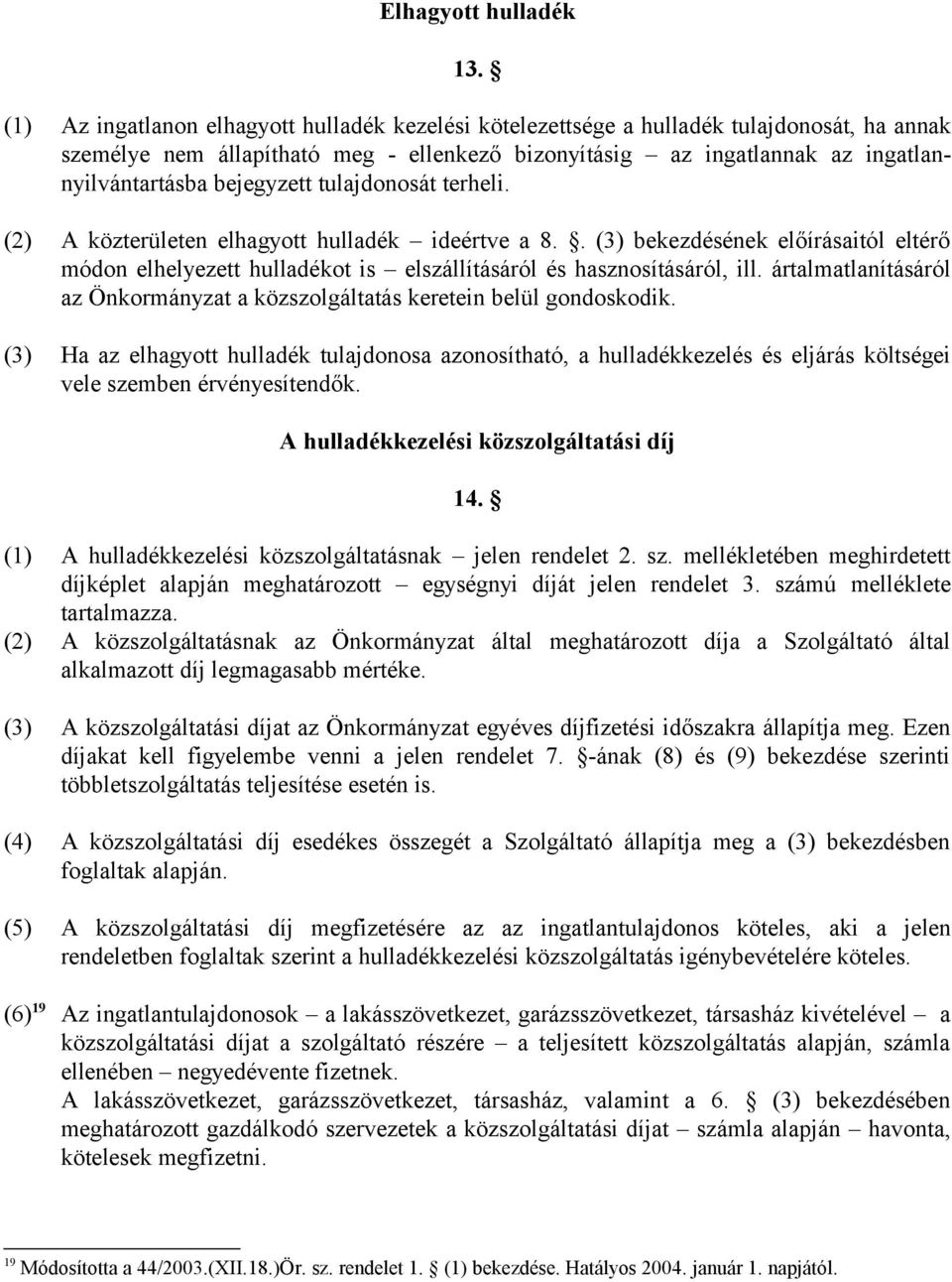 bejegyzett tulajdonosát terheli. (2) A közterületen elhagyott hulladék ideértve a 8.. (3) bekezdésének előírásaitól eltérő módon elhelyezett hulladékot is elszállításáról és hasznosításáról, ill.