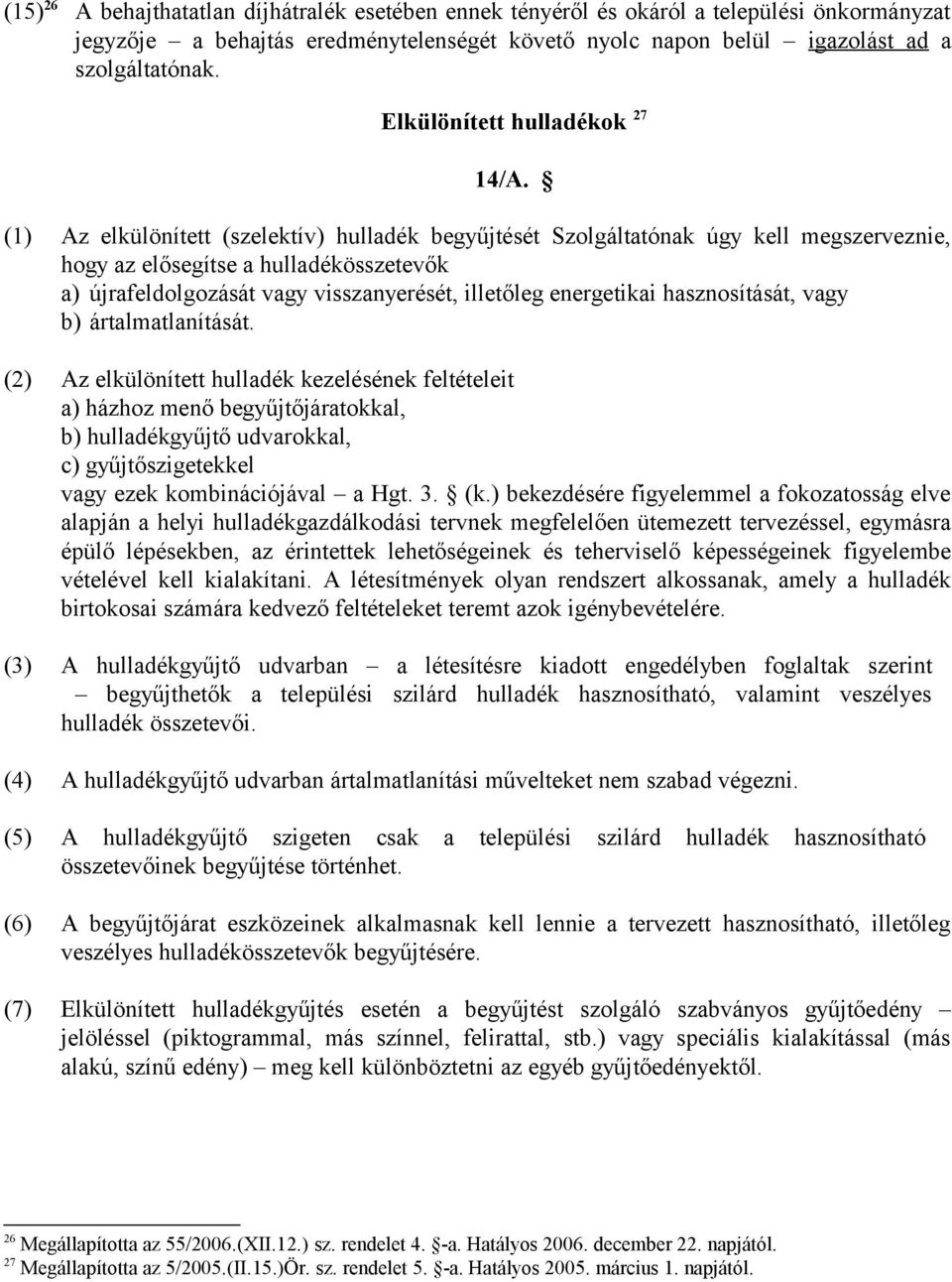 (1) Az elkülönített (szelektív) hulladék begyűjtését Szolgáltatónak úgy kell megszerveznie, hogy az elősegítse a hulladékösszetevők a) újrafeldolgozását vagy visszanyerését, illetőleg energetikai