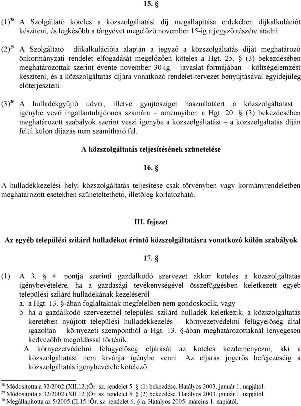 (3) bekezdésében meghatározottak szerint évente november 30-ig javaslat formájában költségelemzést készíteni, és a közszolgáltatás díjára vonatkozó rendelet-tervezet benyújtásával egyidejűleg