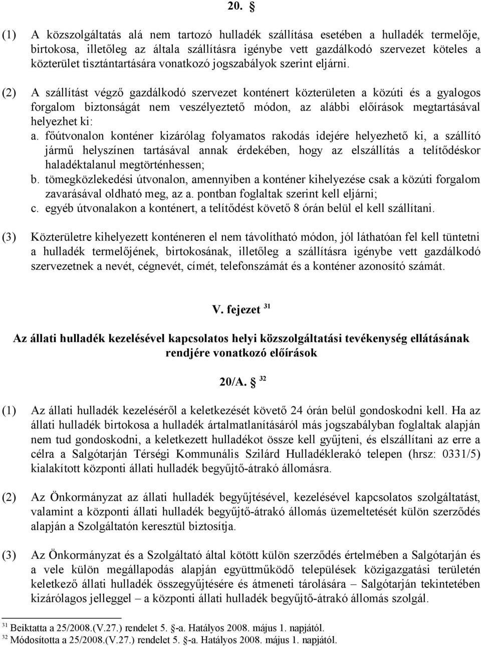 (2) A szállítást végző gazdálkodó szervezet konténert közterületen a közúti és a gyalogos forgalom biztonságát nem veszélyeztető módon, az alábbi előírások megtartásával helyezhet ki: a.