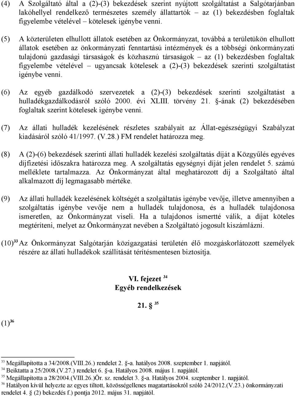 (5) A közterületen elhullott állatok esetében az Önkormányzat, továbbá a területükön elhullott állatok esetében az önkormányzati fenntartású intézmények és a többségi önkormányzati tulajdonú