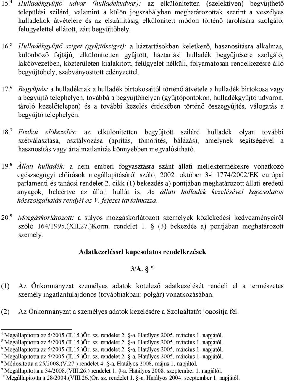 5 Hulladékgyűjtő sziget (gyűjtősziget): a háztartásokban keletkező, hasznosításra alkalmas, különböző fajtájú, elkülönítetten gyűjtött, háztartási hulladék begyűjtésére szolgáló, lakóövezetben,