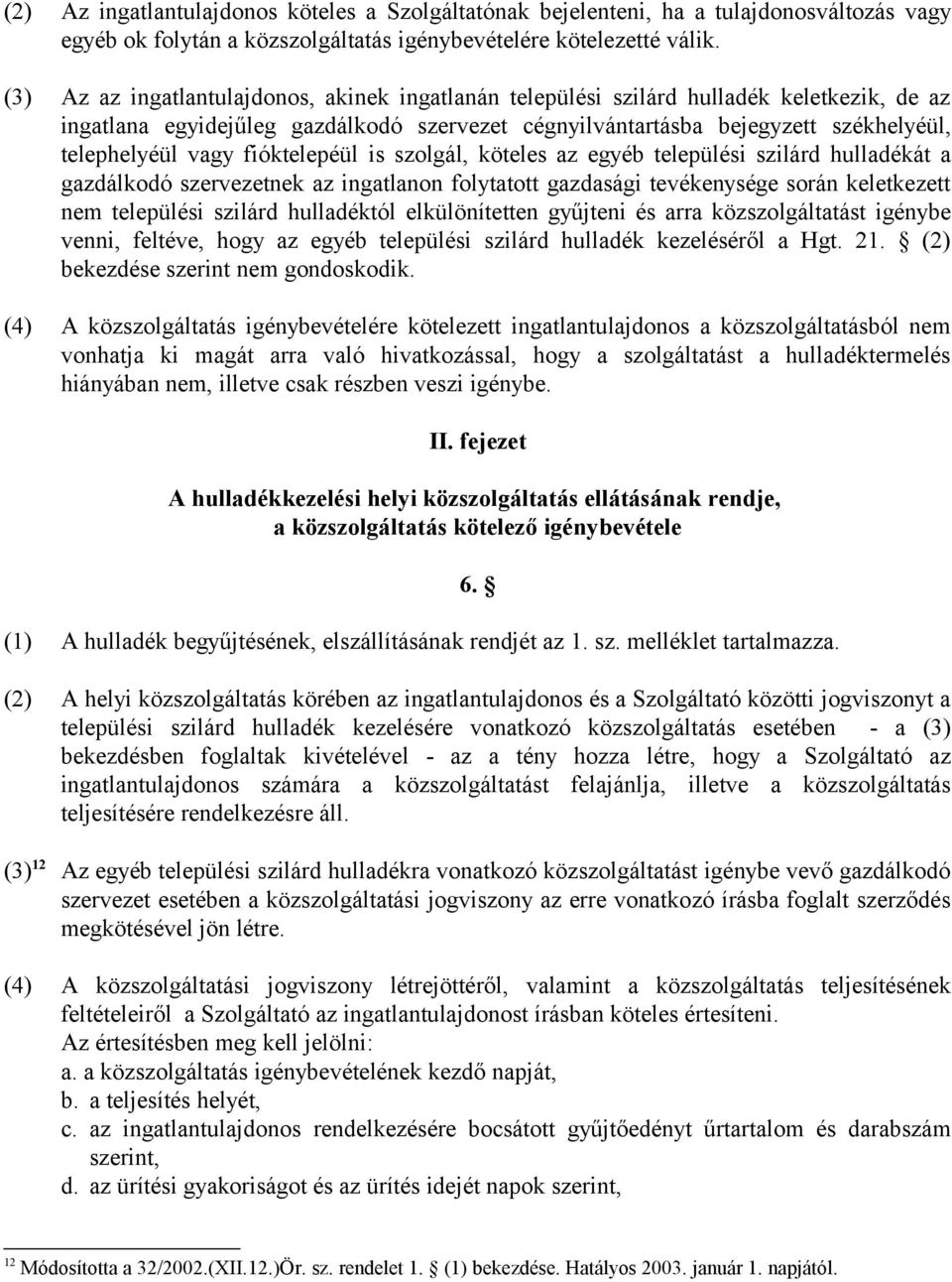 fióktelepéül is szolgál, köteles az egyéb települési szilárd hulladékát a gazdálkodó szervezetnek az ingatlanon folytatott gazdasági tevékenysége során keletkezett nem települési szilárd hulladéktól