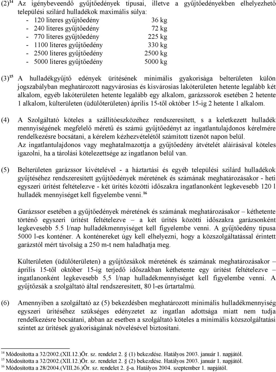 belterületen külön jogszabályban meghatározott nagyvárosias és kisvárosias lakóterületen hetente legalább két alkalom, egyéb lakóterületen hetente legalább egy alkalom, garázssorok esetében 2 hetente