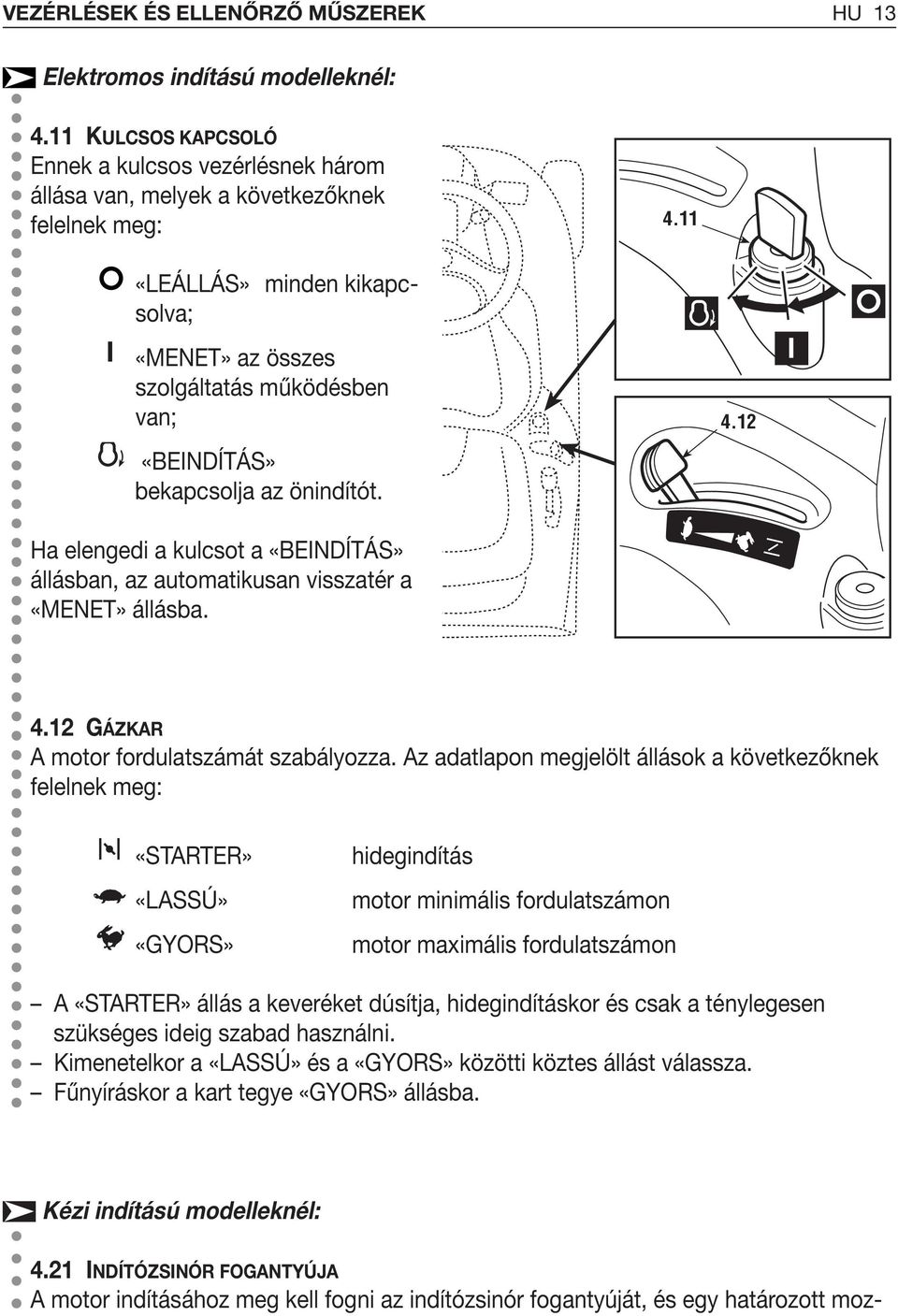 2 Ha elengedi a kulcsot a «BEINDÍTÁS» állásban, az automatikusan visszatér a «MENET» állásba. 4.2 GÁZKAR A motor fordulatszámát szabályozza.