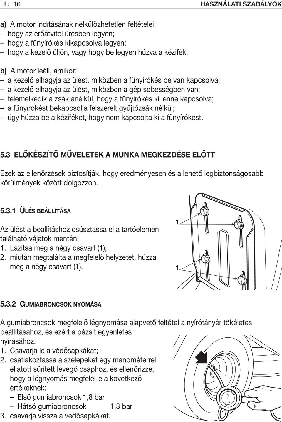 b) A motor leáll, amikor: a kezelő elhagyja az ülést, miközben a fűnyírókés be van kapcsolva; a kezelő elhagyja az ülést, miközben a gép sebességben van; felemelkedik a zsák anélkül, hogy a