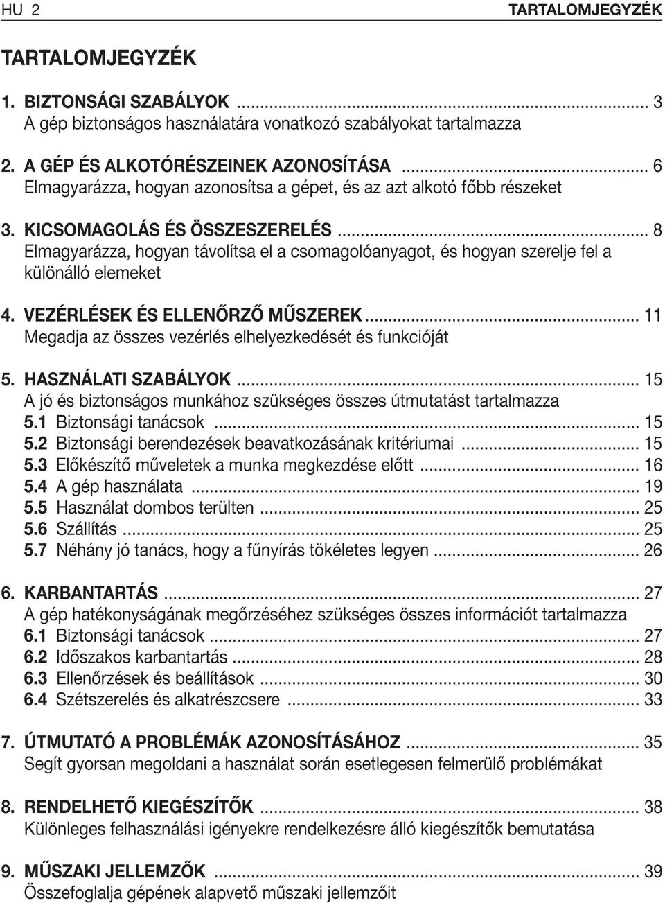 .. 8 Elmagyarázza, hogyan távolítsa el a csomagolóanyagot, és hogyan szerelje fel a különálló elemeket 4. VEZÉRLÉSEK ÉS ELLENŐRZŐ MŰSZEREK... Megadja az összes vezérlés elhelyezkedését és funkcióját 5.