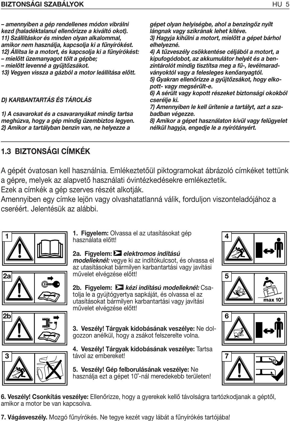 2) Állítsa le a motort, és kapcsolja ki a fűnyírókést: mielőtt üzemanyagot tölt a gépbe; mielőtt levenné a gyűjtőzsákot. 3) Vegyen vissza a gázból a motor leállítása előtt.