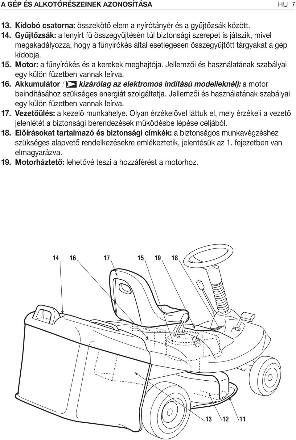 Motor: a fűnyírókés és a kerekek meghajtója. Jellemzői és használatának szabályai egy külön füzetben vannak leírva. 6.