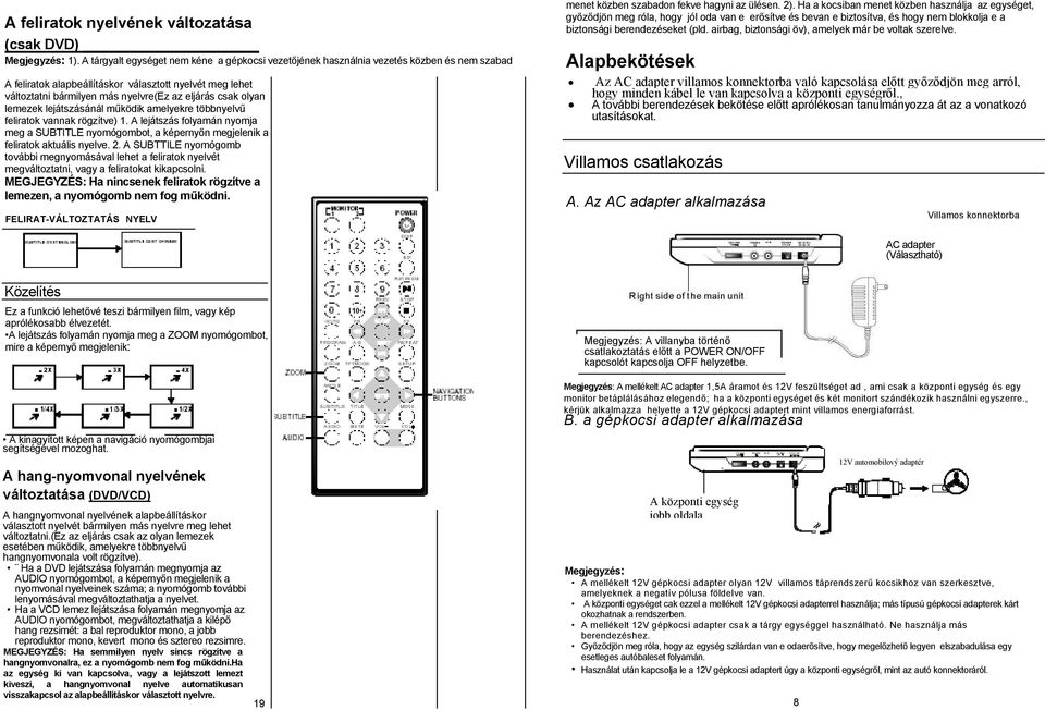 csak olyan lemezek lejátszásánál működik amelyekre többnyelvű feliratok vannak rögzítve) 1. A lejátszás folyamán nyomja meg a SUBTITLE nyomógombot, a képernyőn megjelenik a feliratok aktuális nyelve.