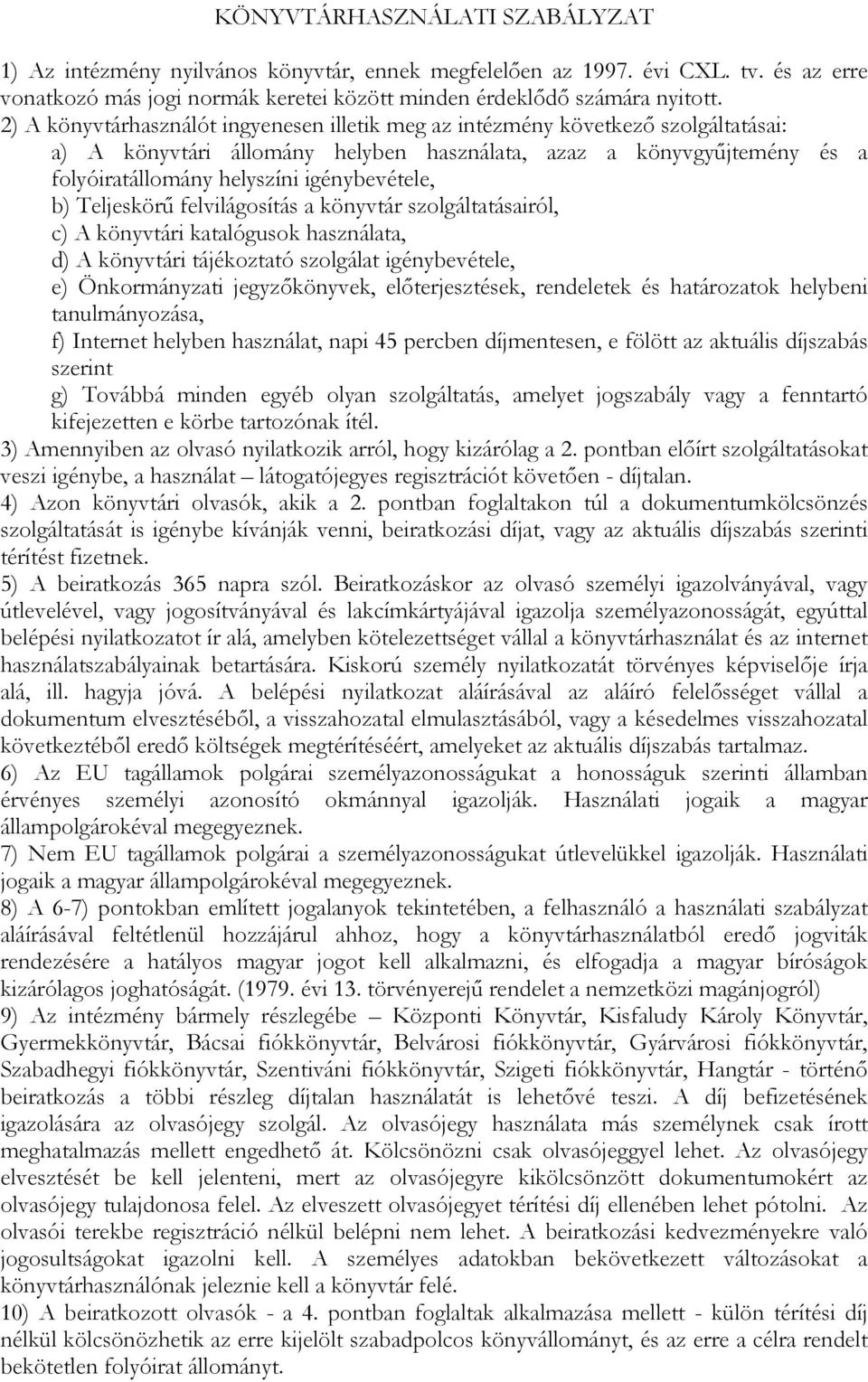 b) Teljeskörő felvilágosítás a könyvtár szolgáltatásairól, c) A könyvtári katalógusok használata, d) A könyvtári tájékoztató szolgálat igénybevétele, e) Önkormányzati jegyzıkönyvek, elıterjesztések,