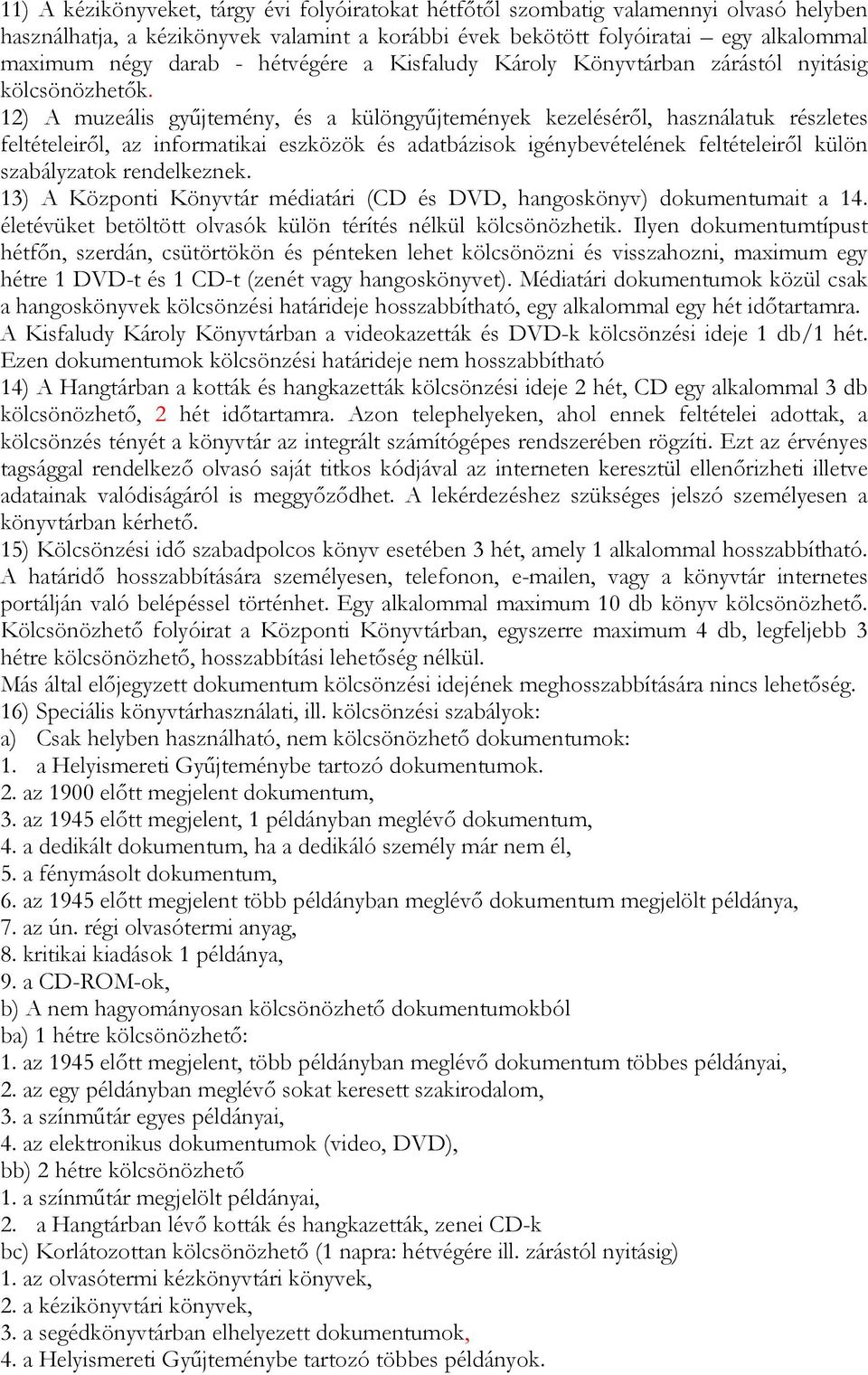 12) A muzeális győjtemény, és a különgyőjtemények kezelésérıl, használatuk részletes feltételeirıl, az informatikai eszközök és adatbázisok igénybevételének feltételeirıl külön szabályzatok