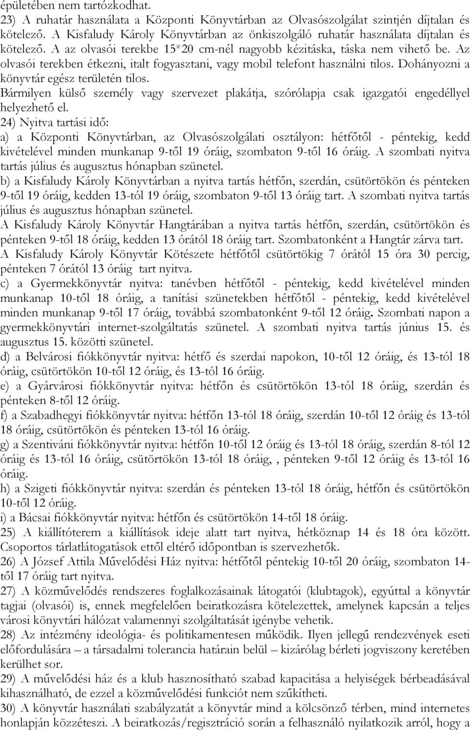 Az olvasói terekben étkezni, italt fogyasztani, vagy mobil telefont használni tilos. Dohányozni a könyvtár egész területén tilos.