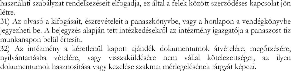 A bejegyzés alapján tett intézkedésekrıl az intézmény igazgatója a panaszost tíz munkanapon belül értesíti.