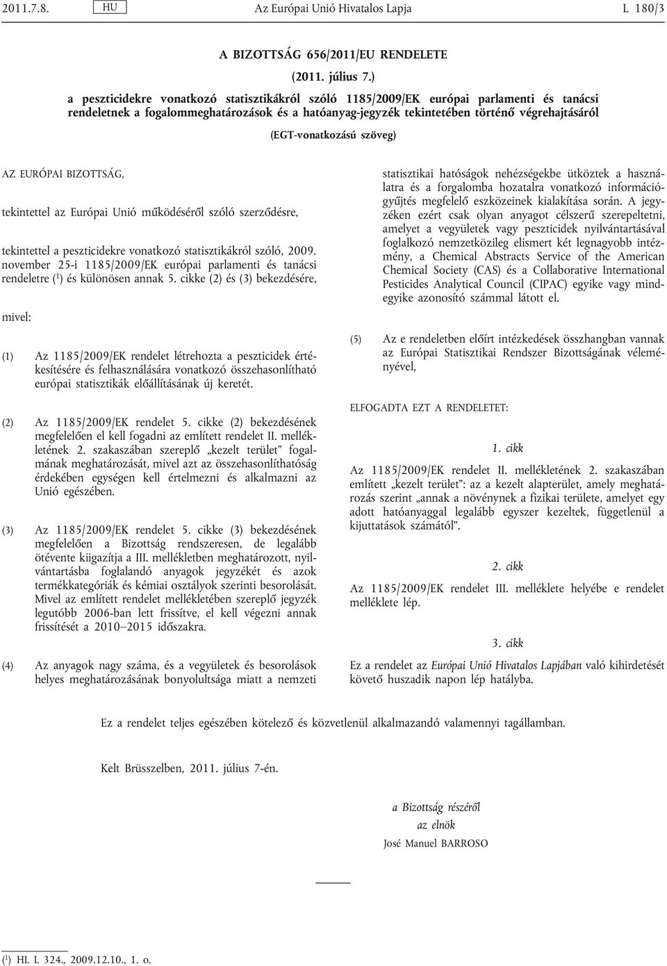 (EGT-vonatkozású szöveg) AZ EURÓPAI BIZOTTSÁG, tekintettel az Európai Unió működéséről szóló szerződésre, tekintettel a peszticidekre vonatkozó statisztikákról szóló, 2009.