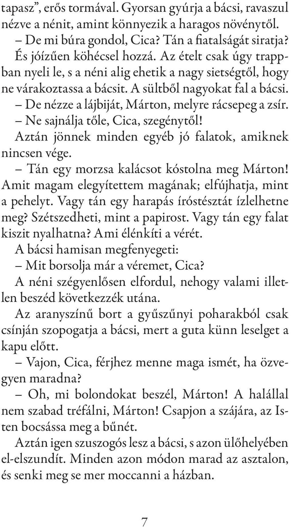 Ne sajnálja tőle, Cica, szegénytől! Aztán jönnek minden egyéb jó falatok, amik nek nincsen vége. Tán egy morzsa kalácsot kós tolna meg Márton!