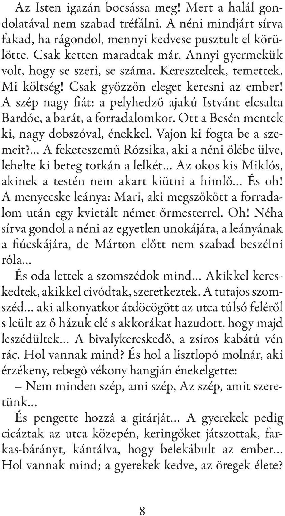 A szép nagy fiát: a pelyhedző ajakú Istvánt elcsalta Bardóc, a barát, a forra dalomkor. Ott a Besén mentek ki, nagy dobszó val, énekkel. Vajon ki fogta be a szemeit?