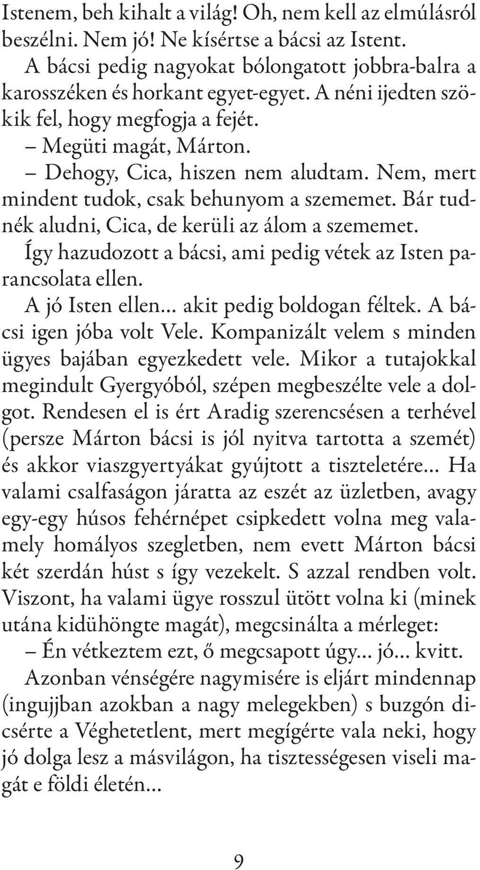 Bár tudnék aludni, Cica, de kerüli az álom a szememet. Így hazudozott a bácsi, ami pedig vétek az Isten parancsolata ellen. A jó Isten ellen akit pedig boldogan féltek. A bácsi igen jóba volt Vele.