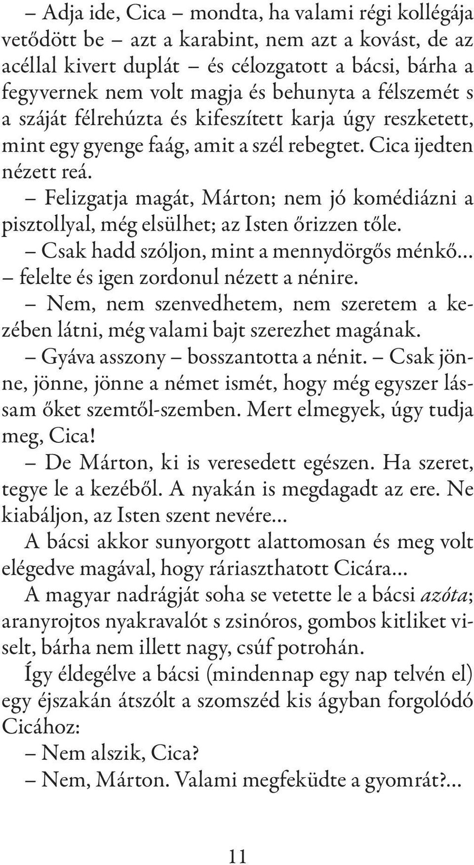 Felizgatja magát, Márton; nem jó komédiázni a pisztollyal, még elsülhet; az Isten őrizzen tőle. Csak hadd szóljon, mint a mennydörgős ménkő felelte és igen zordonul nézett a nénire.