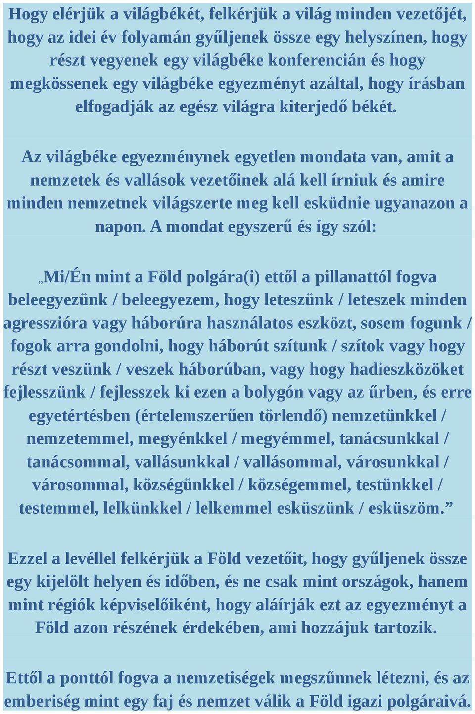 Az világbéke egyezménynek egyetlen mondata van, amit a nemzetek és vallások vezetőinek alá kell írniuk és amire minden nemzetnek világszerte meg kell esküdnie ugyanazon a napon.