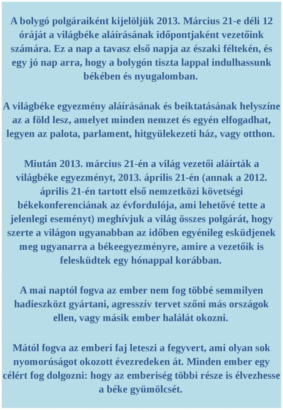 A világbéke egyezmény aláírásának és beiktatásának helyszíne az a föld lesz, amelyet minden nemzet és egyén elfogadhat, legyen az palota, parlament, hitgyülekezeti ház, vagy otthon. Miután 2013.