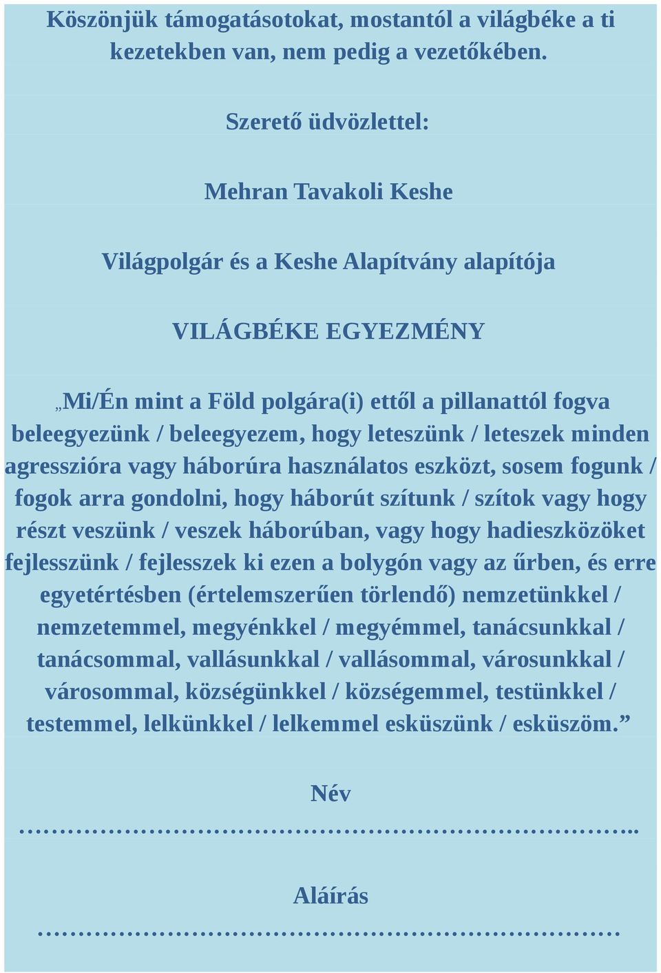 leteszünk / leteszek minden agresszióra vagy háborúra használatos eszközt, sosem fogunk / fogok arra gondolni, hogy háborút szítunk / szítok vagy hogy részt veszünk / veszek háborúban, vagy hogy