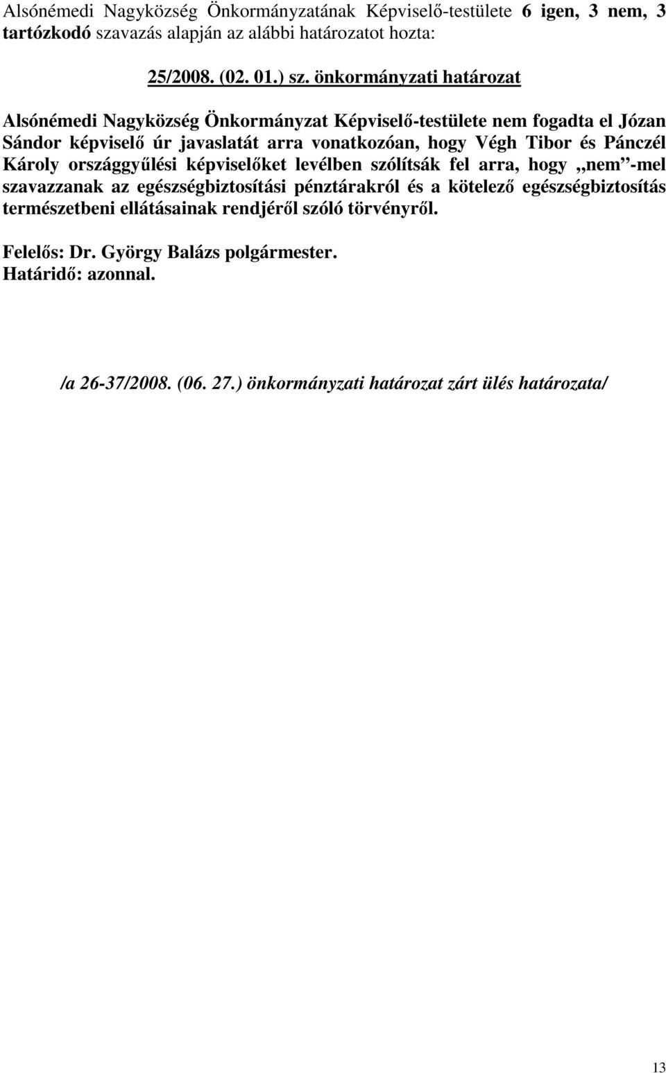 vonatkozóan, hogy Végh Tibor és Pánczél Károly országgyőlési képviselıket levélben szólítsák fel arra, hogy nem -mel szavazzanak az