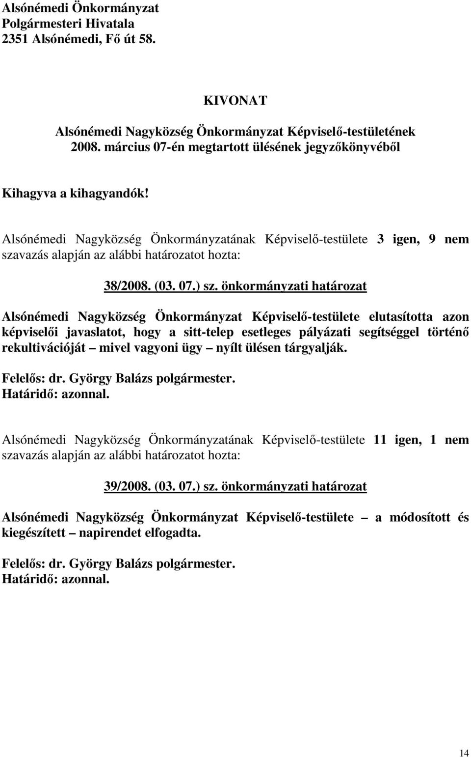 önkormányzati határozat Alsónémedi Nagyközség Önkormányzat Képviselı-testülete elutasította azon képviselıi javaslatot, hogy a sitt-telep esetleges pályázati segítséggel történı rekultivációját mivel