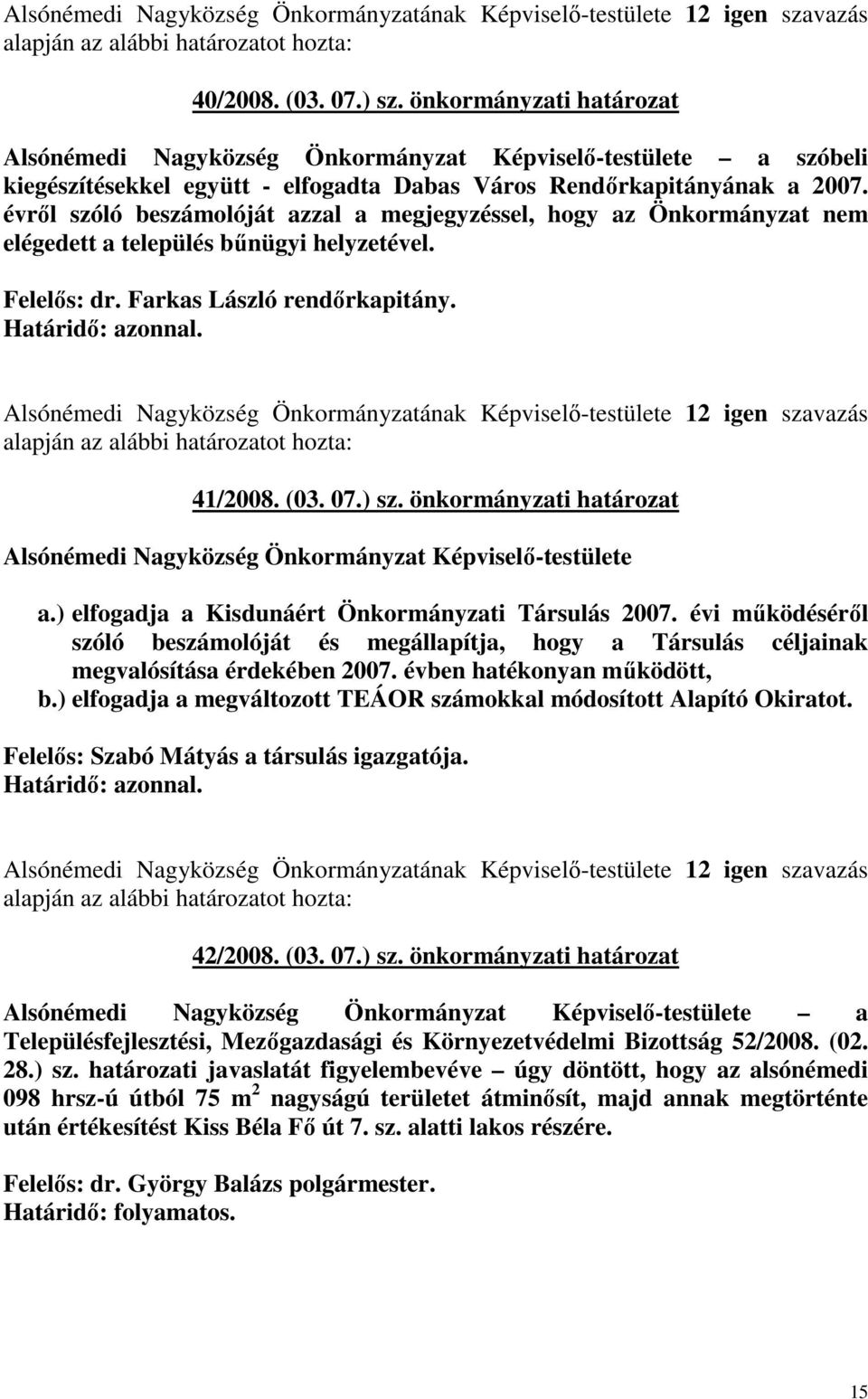 évrıl szóló beszámolóját azzal a megjegyzéssel, hogy az Önkormányzat nem elégedett a település bőnügyi helyzetével. Felelıs: dr. Farkas László rendırkapitány.